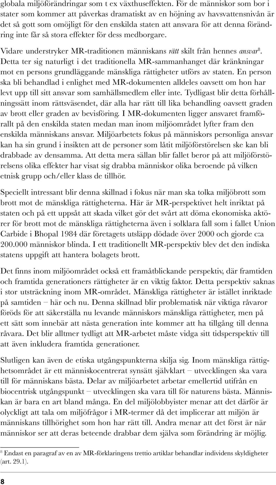 får så stora effekter för dess medborgare. Vidare understryker MR-traditionen människans rätt skilt från hennes ansvar 8.