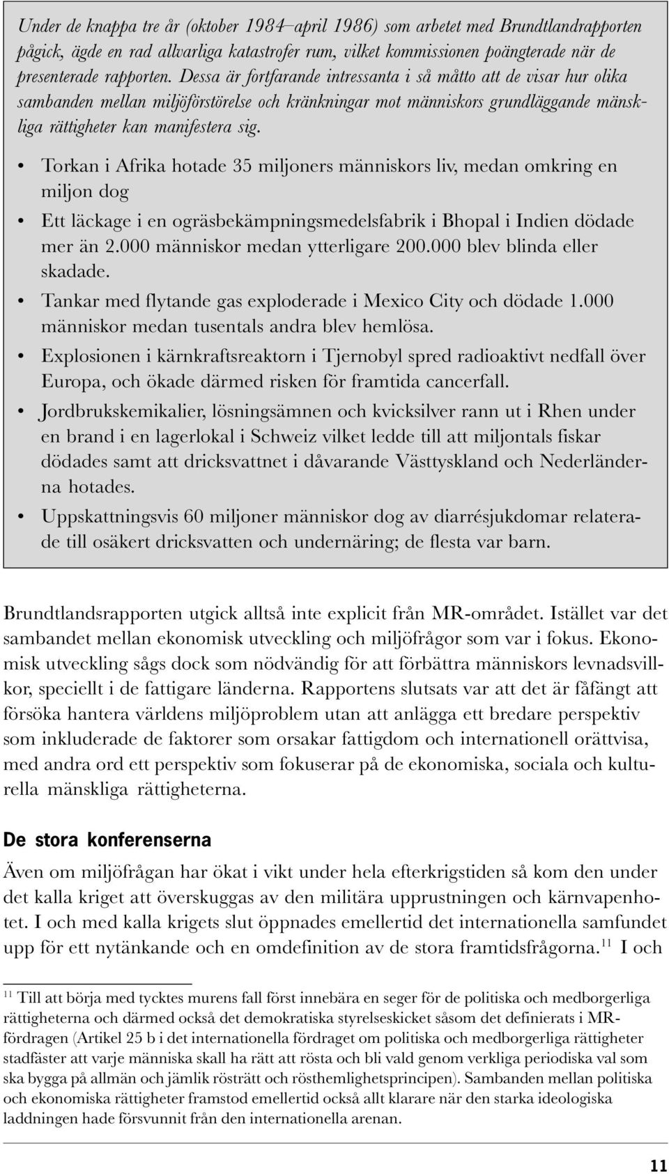 Torkan i Afrika hotade 35 miljoners människors liv, medan omkring en miljon dog Ett läckage i en ogräsbekämpningsmedelsfabrik i Bhopal i Indien dödade mer än 2.000 människor medan ytterligare 200.