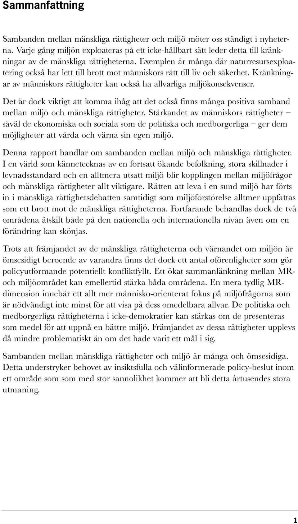 Exemplen är många där naturresursexploatering också har lett till brott mot människors rätt till liv och säkerhet. Kränkningar av människors rättigheter kan också ha allvarliga miljökonsekvenser.