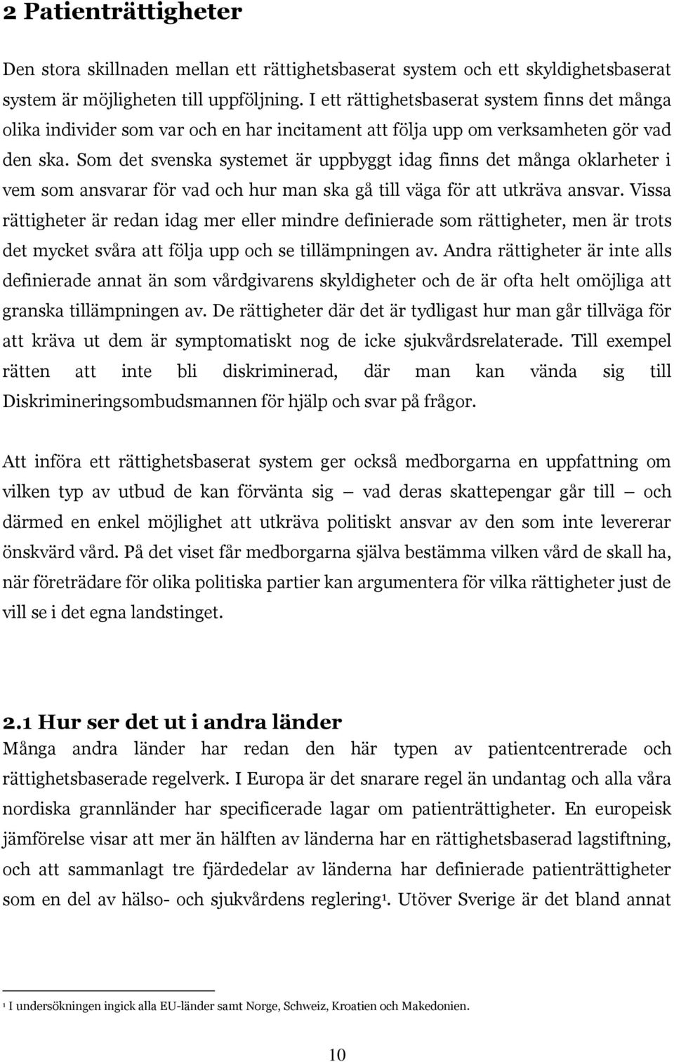 Som det svenska systemet är uppbyggt idag finns det många oklarheter i vem som ansvarar för vad och hur man ska gå till väga för att utkräva ansvar.