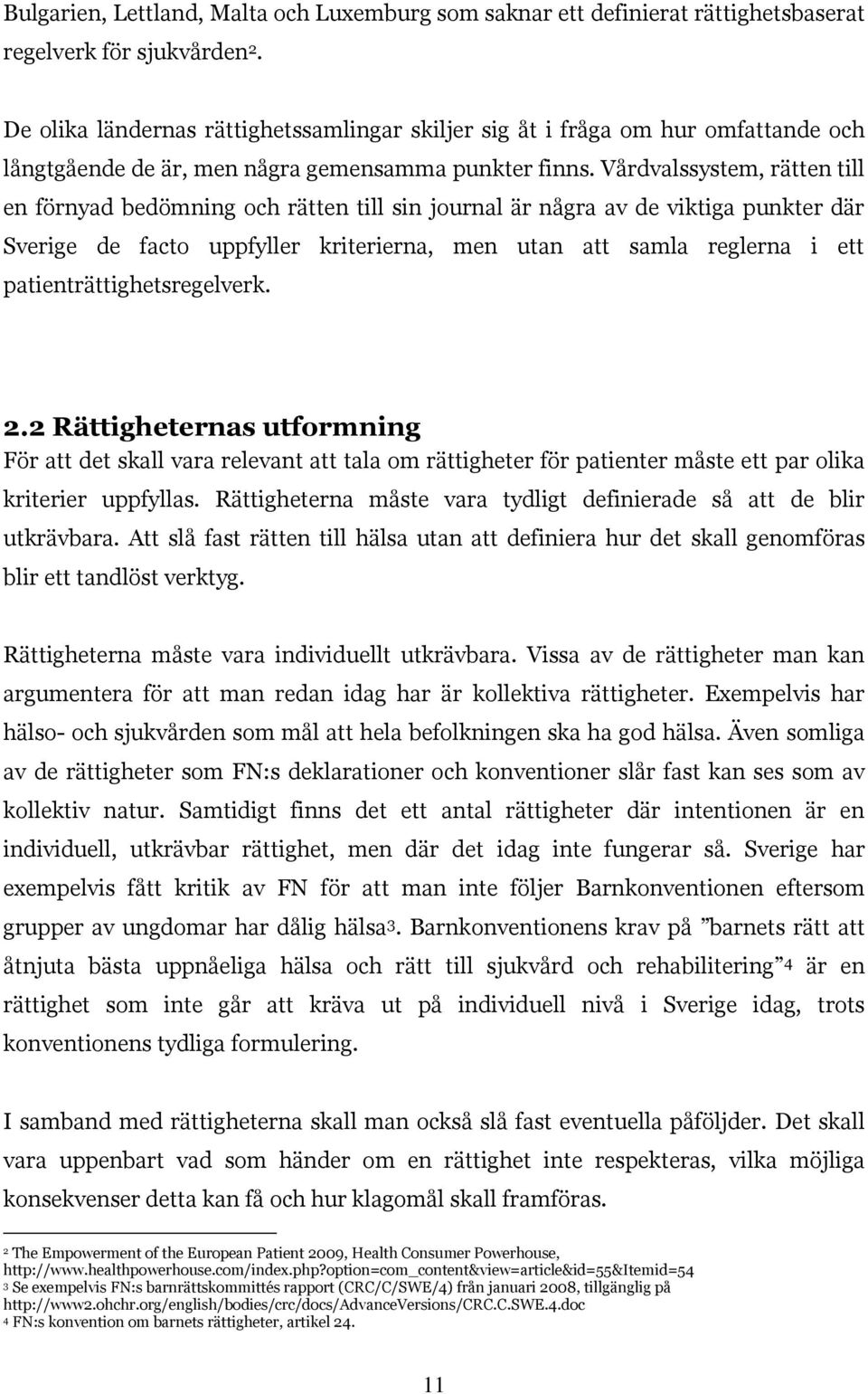 Vårdvalssystem, rätten till en förnyad bedömning och rätten till sin journal är några av de viktiga punkter där Sverige de facto uppfyller kriterierna, men utan att samla reglerna i ett