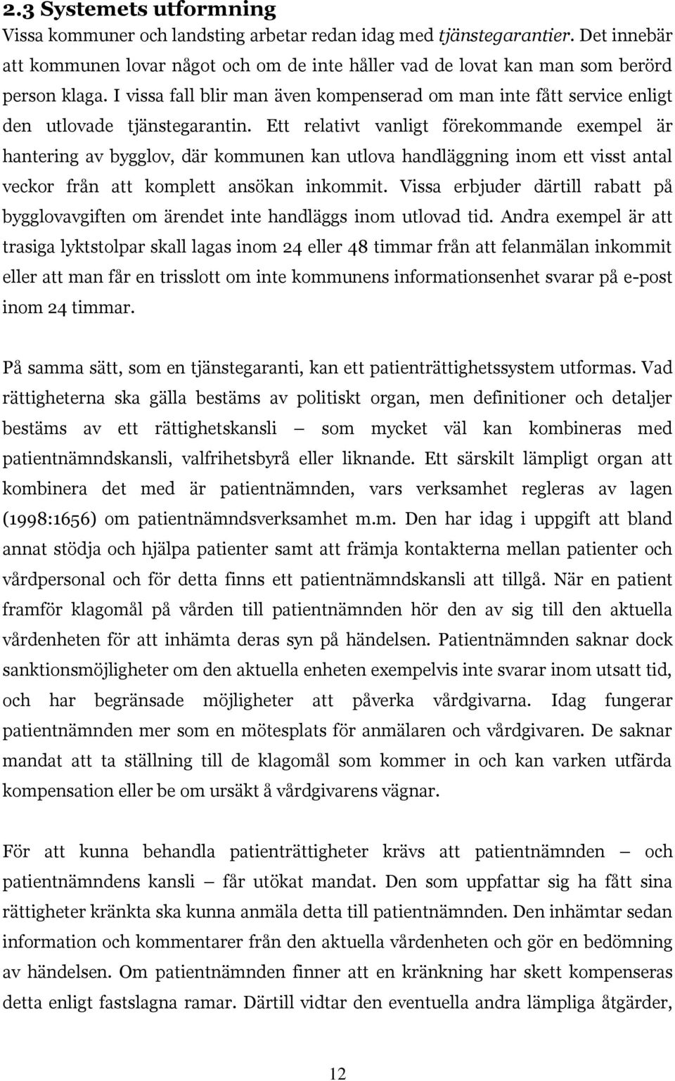 Ett relativt vanligt förekommande exempel är hantering av bygglov, där kommunen kan utlova handläggning inom ett visst antal veckor från att komplett ansökan inkommit.