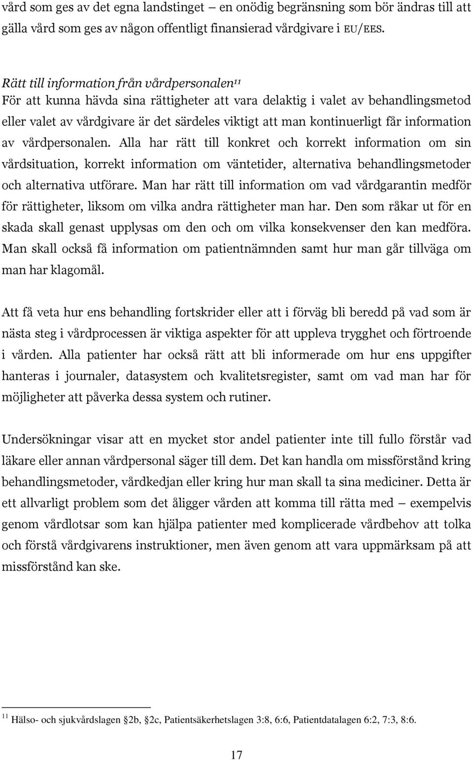 får information av vårdpersonalen. Alla har rätt till konkret och korrekt information om sin vårdsituation, korrekt information om väntetider, alternativa behandlingsmetoder och alternativa utförare.