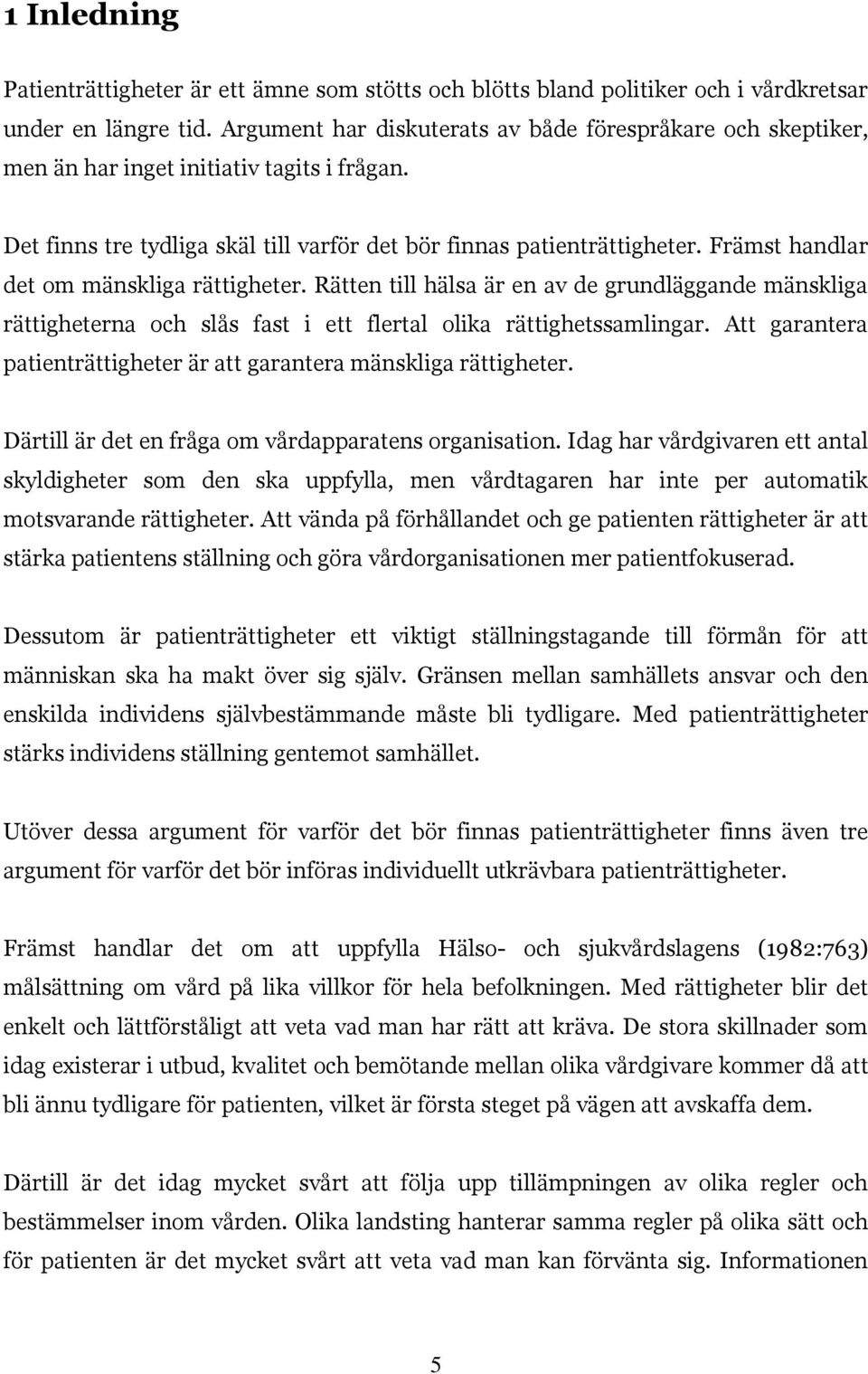 Främst handlar det om mänskliga rättigheter. Rätten till hälsa är en av de grundläggande mänskliga rättigheterna och slås fast i ett flertal olika rättighetssamlingar.