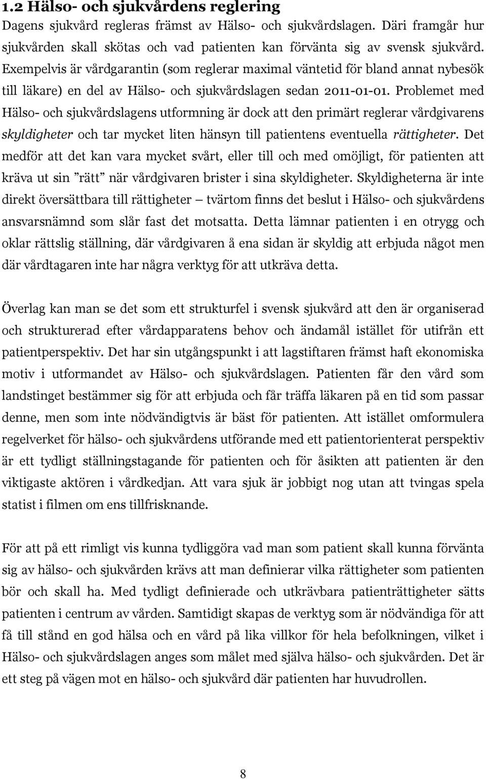 Problemet med Hälso- och sjukvårdslagens utformning är dock att den primärt reglerar vårdgivarens skyldigheter och tar mycket liten hänsyn till patientens eventuella rättigheter.