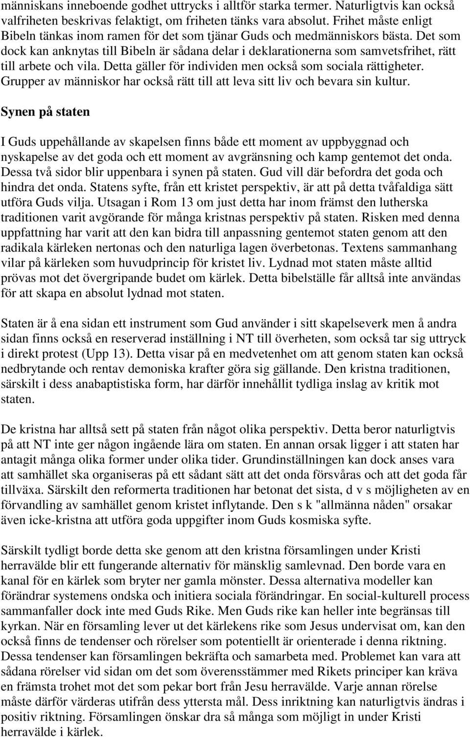 Det som dock kan anknytas till Bibeln är sådana delar i deklarationerna som samvetsfrihet, rätt till arbete och vila. Detta gäller för individen men också som sociala rättigheter.