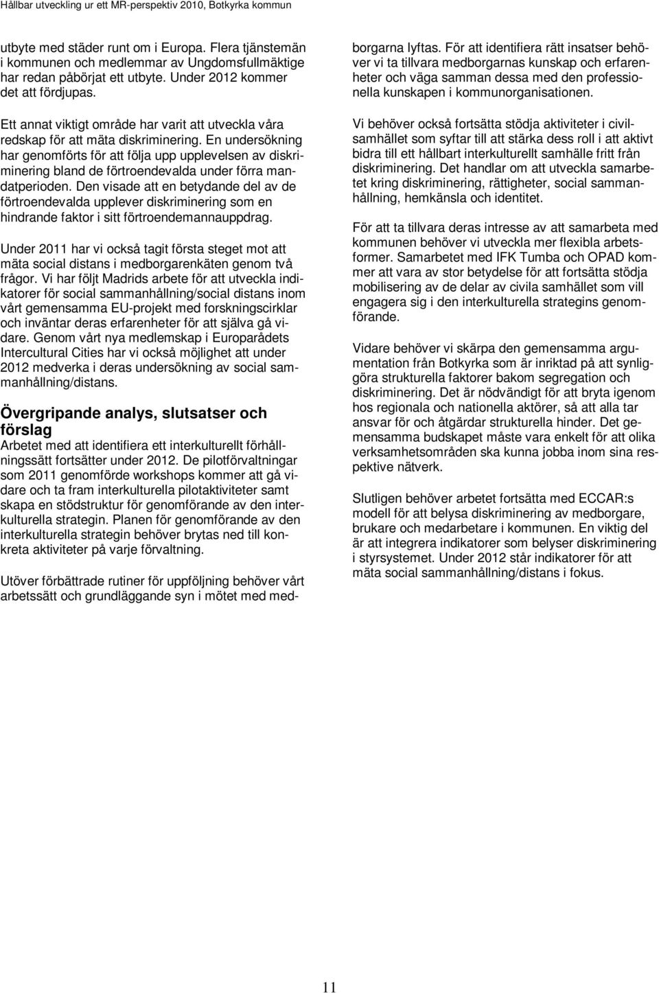 En undersökning har genomförts för att följa upp upplevelsen av diskriminering bland de förtroendevalda under förra mandatperioden.