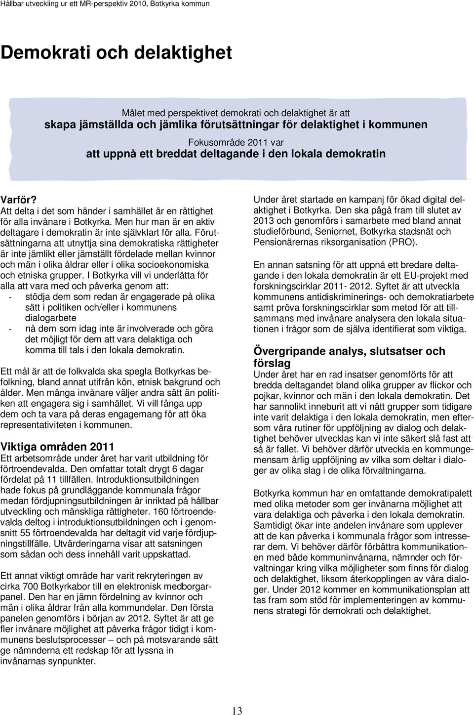 Men hur man är en aktiv deltagare i demokratin är inte självklart för alla.