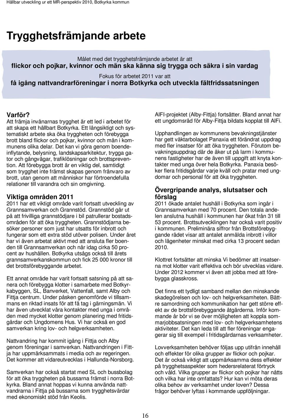 Ett långsiktigt och systematiskt arbete ska öka tryggheten och förebygga brott bland flickor och pojkar, kvinnor och män i kommunens olika delar.