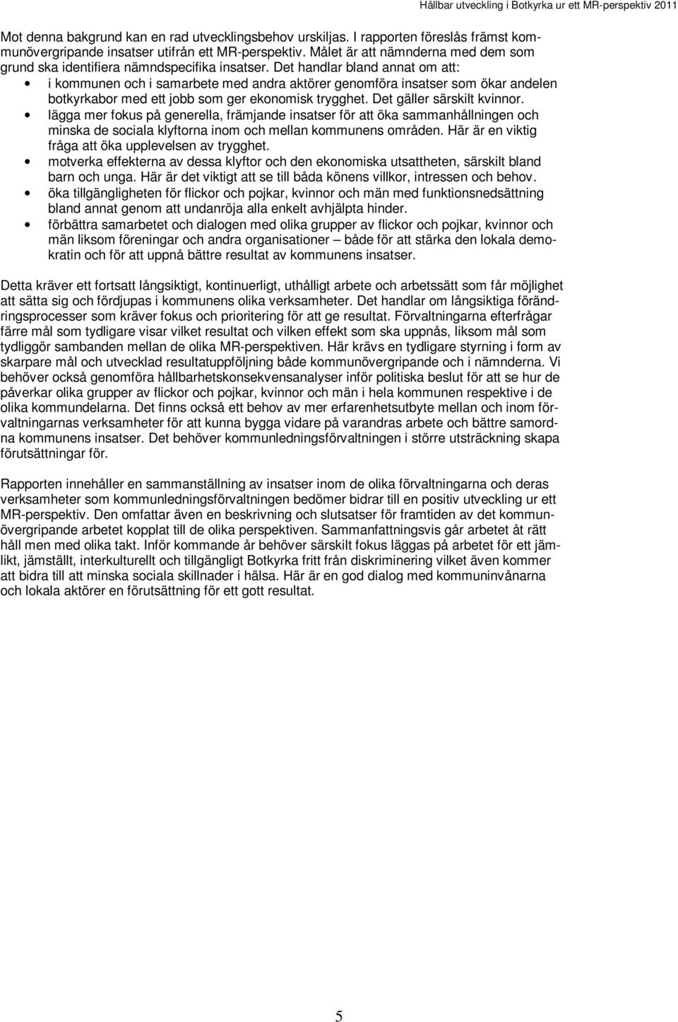 Det handlar bland annat om att: i kommunen och i samarbete med andra aktörer genomföra insatser som ökar andelen botkyrkabor med ett jobb som ger ekonomisk trygghet. Det gäller särskilt kvinnor.