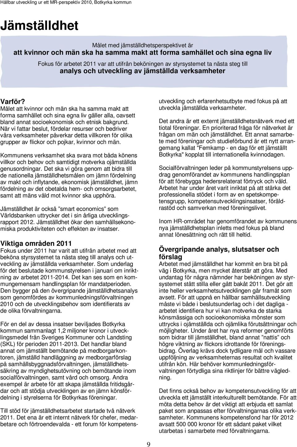Målet att kvinnor och män ska ha samma makt att forma samhället och sina egna liv gäller alla, oavsett bland annat socioekonomisk och etnisk bakgrund.