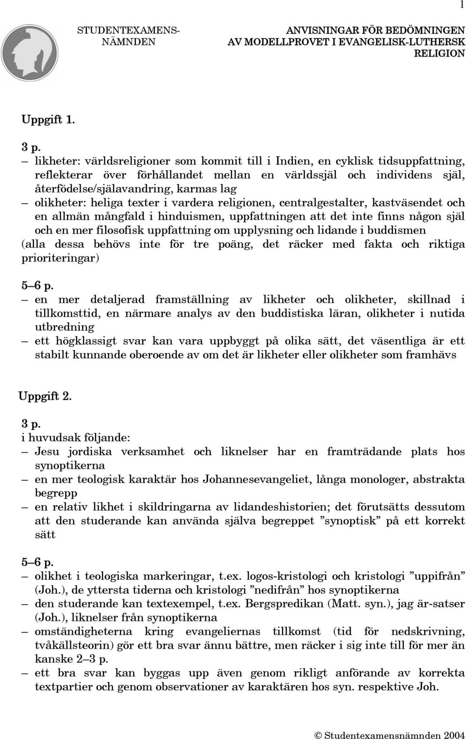 olikheter: heliga texter i vardera religionen, centralgestalter, kastväsendet och en allmän mångfald i hinduismen, uppfattningen att det inte finns någon själ och en mer filosofisk uppfattning om