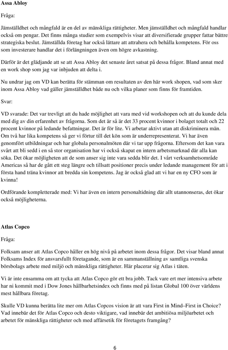 För oss som investerare handlar det i förlängningen även om högre avkastning. Därför är det glädjande att se att Assa Abloy det senaste året satsat på dessa frågor.