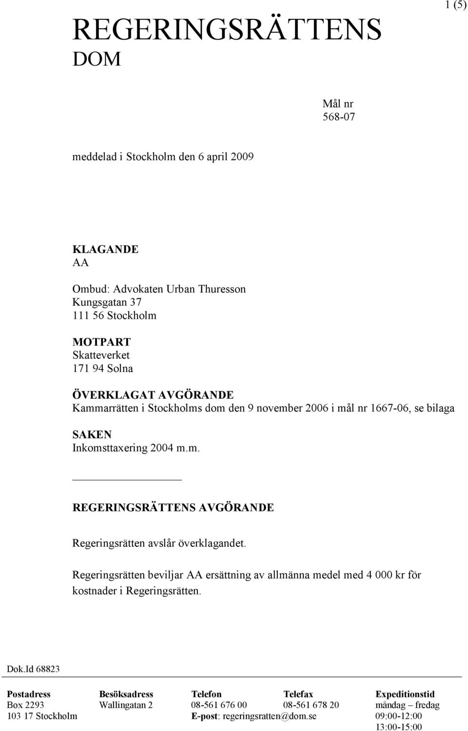 Regeringsrätten beviljar AA ersättning av allmänna medel med 4 000 kr för kostnader i Regeringsrätten. Dok.