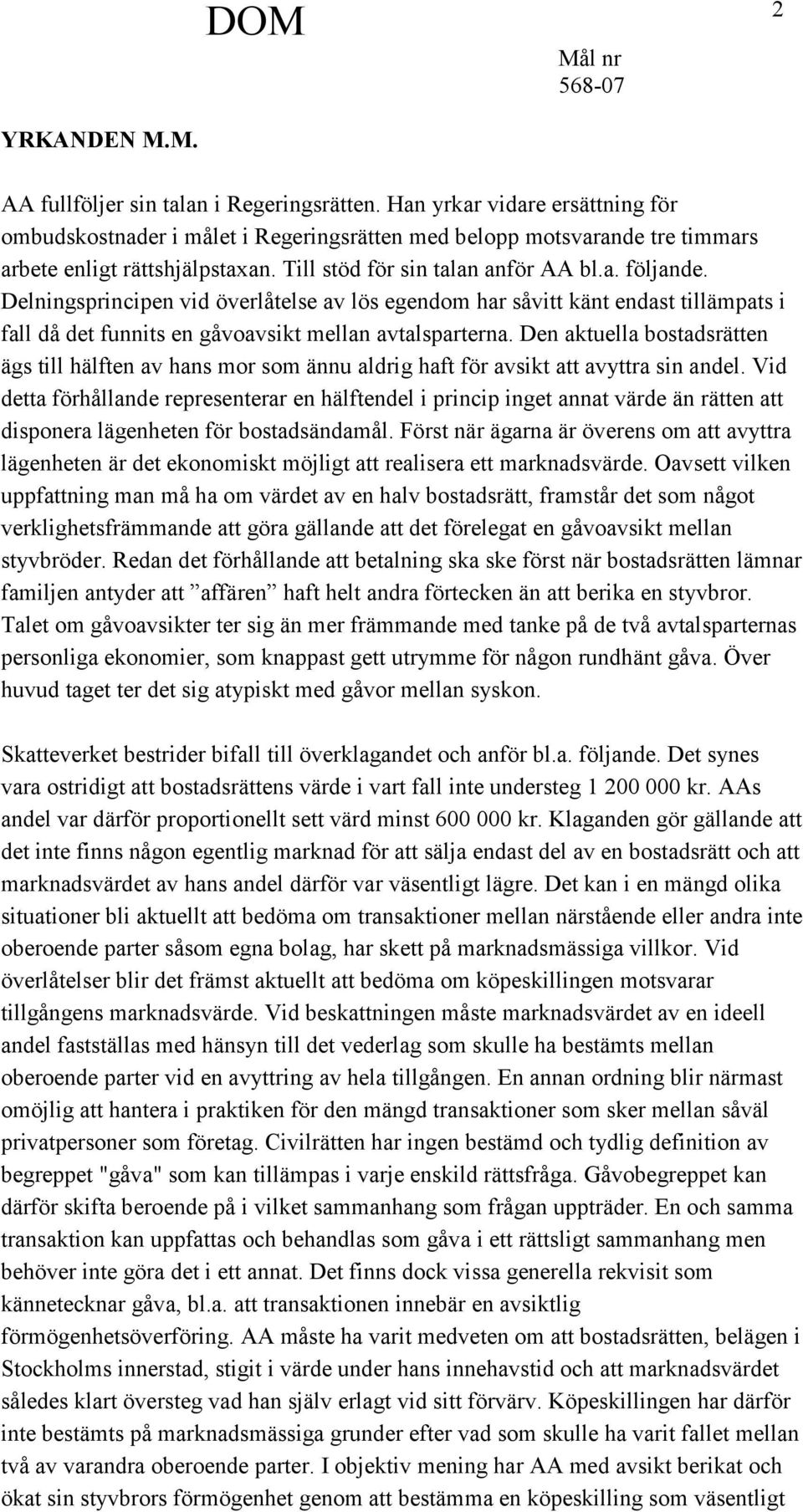 Den aktuella bostadsrätten ägs till hälften av hans mor som ännu aldrig haft för avsikt att avyttra sin andel.