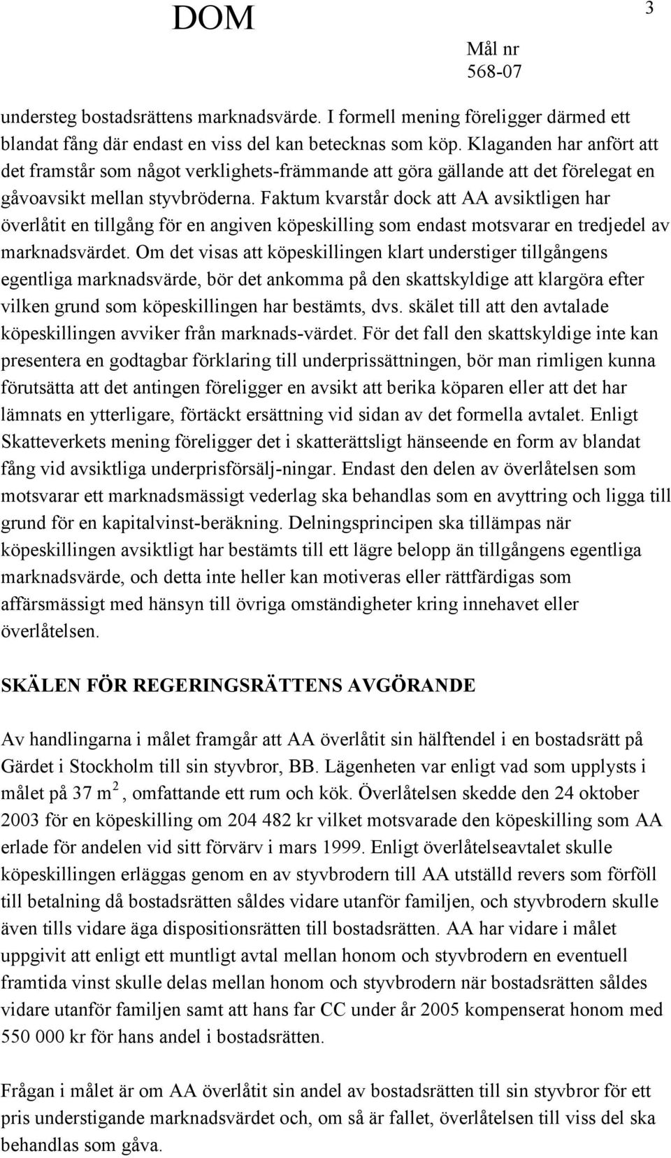 Faktum kvarstår dock att AA avsiktligen har överlåtit en tillgång för en angiven köpeskilling som endast motsvarar en tredjedel av marknadsvärdet.