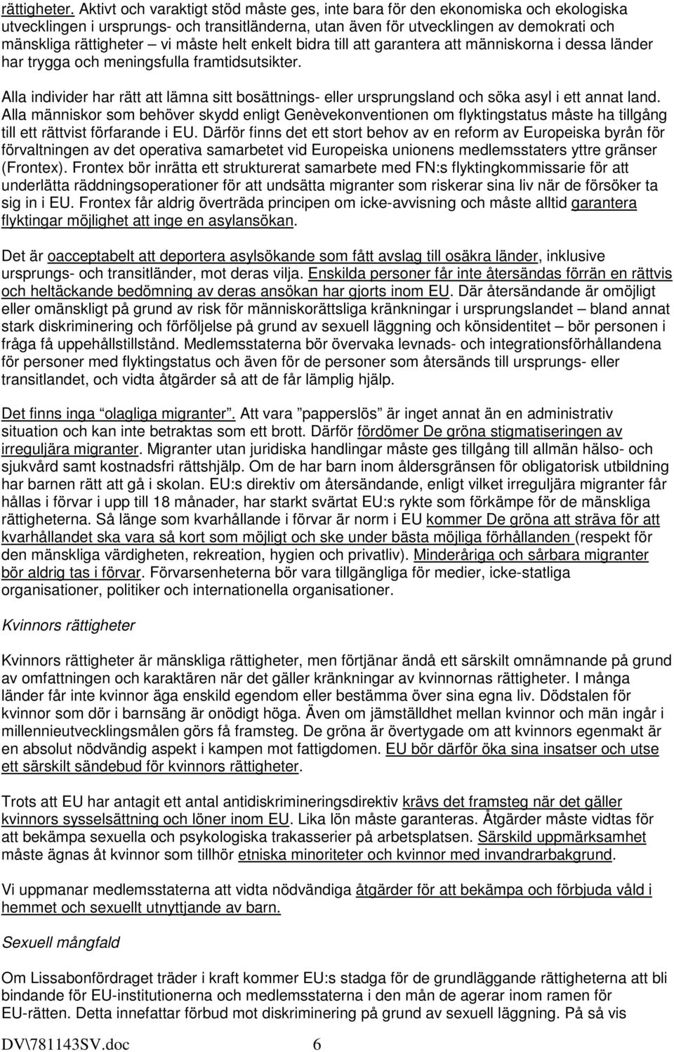 måste helt enkelt bidra till att garantera att människorna i dessa länder har trygga och meningsfulla framtidsutsikter.