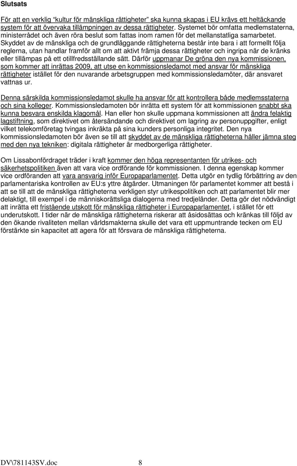 Skyddet av de mänskliga och de grundläggande rättigheterna består inte bara i att formellt följa reglerna, utan handlar framför allt om att aktivt främja dessa rättigheter och ingripa när de kränks