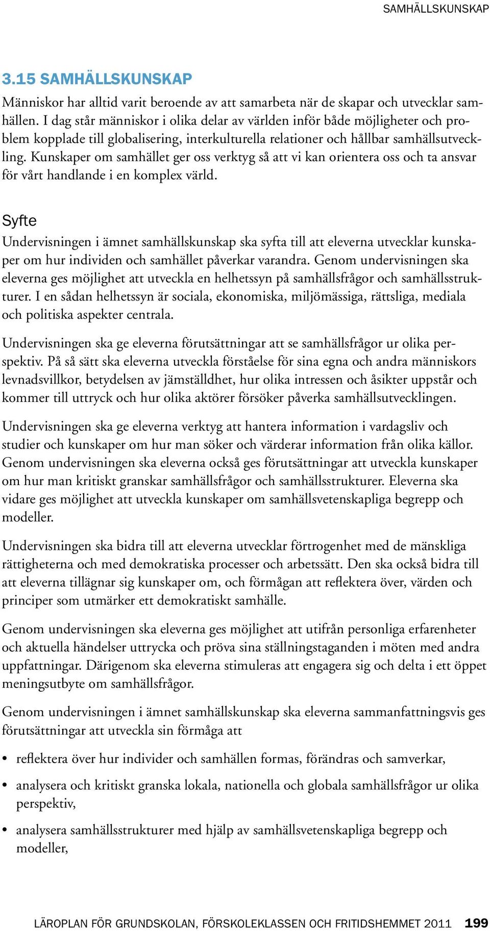 Kunskaper om samhället ger oss verktyg så att vi kan orientera oss och ta ansvar för vårt handlande i en komplex värld.