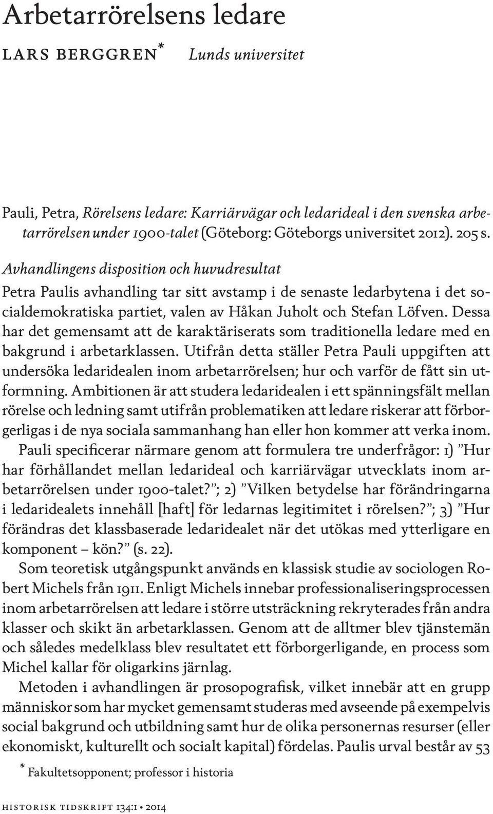 Dessa har det gemensamt att de karaktäriserats som traditionella ledare med en bakgrund i arbetarklassen.