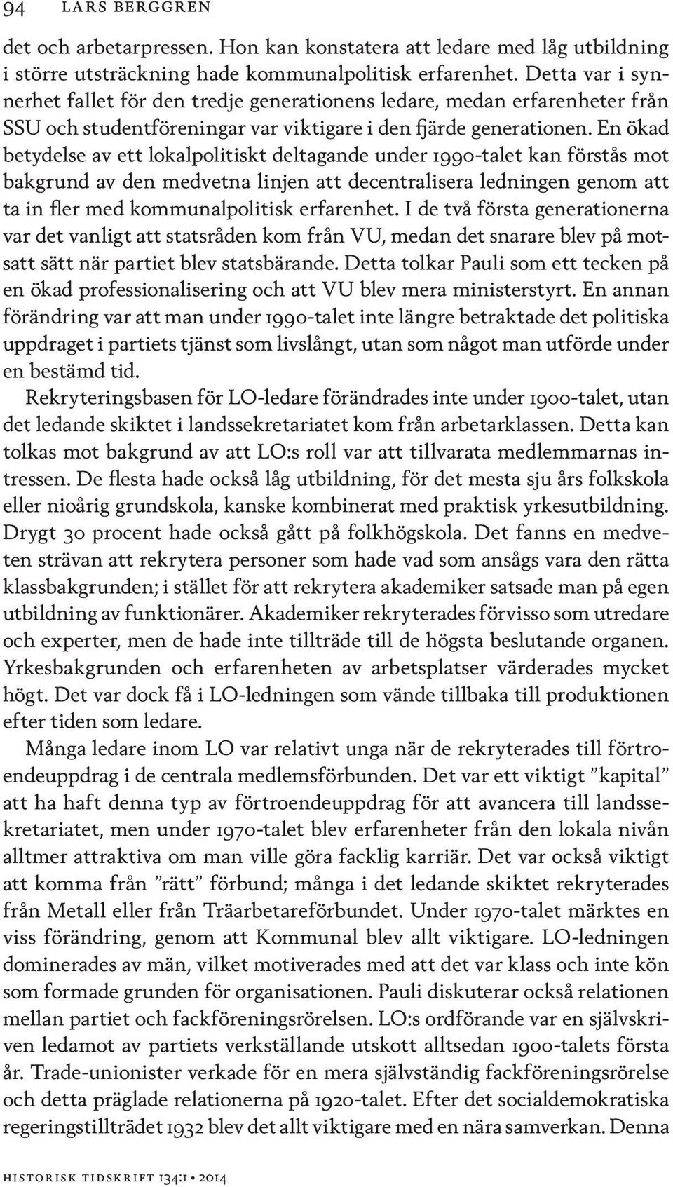 En ökad betydelse av ett lokalpolitiskt deltagande under 1990-talet kan förstås mot bakgrund av den medvetna linjen att decentralisera ledningen genom att ta in fler med kommunalpolitisk erfarenhet.