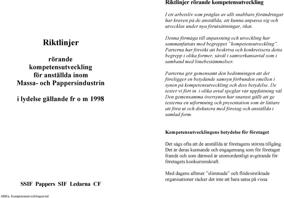 kompetensutveckling. Parterna har försökt att beskriva och konkretisera detta begrepp i olika former, såväl i samverkansavtal som i samband med lönebestämmelser.