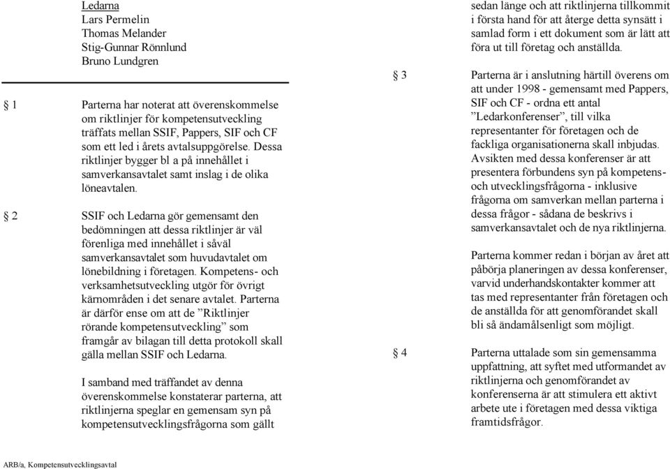 2 SSIF och Ledarna gör gemensamt den bedömningen att dessa riktlinjer är väl förenliga med innehållet i såväl samverkansavtalet som huvudavtalet om lönebildning i företagen.