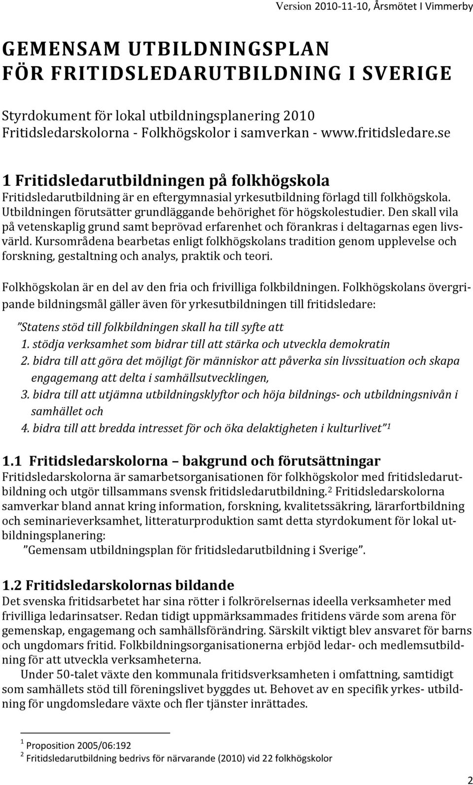 Utbildningen förutsätter grundläggande behörighet för högskolestudier. Den skall vila på vetenskaplig grund samt beprövad erfarenhet och förankras i deltagarnas egen livsvärld.