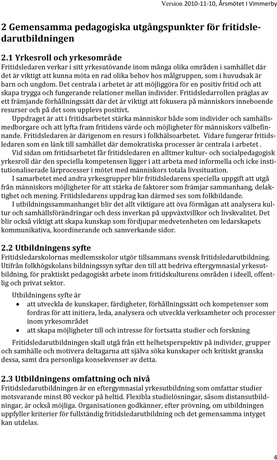 och ungdom. Det centrala i arbetet är att möjliggöra för en positiv fritid och att skapa trygga och fungerande relationer mellan individer.