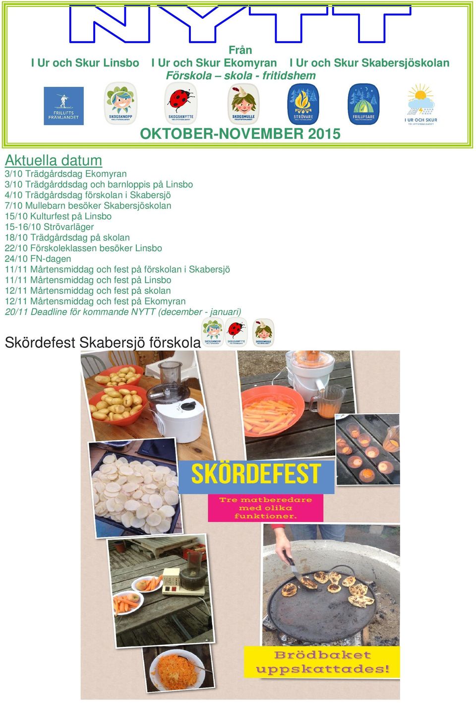 Strövarläger 18/10 Trädgårdsdag på skolan 22/10 Förskoleklassen besöker Linsbo 24/10 FN-dagen 11/11 Mårtensmiddag och fest på förskolan i Skabersjö 11/11 Mårtensmiddag