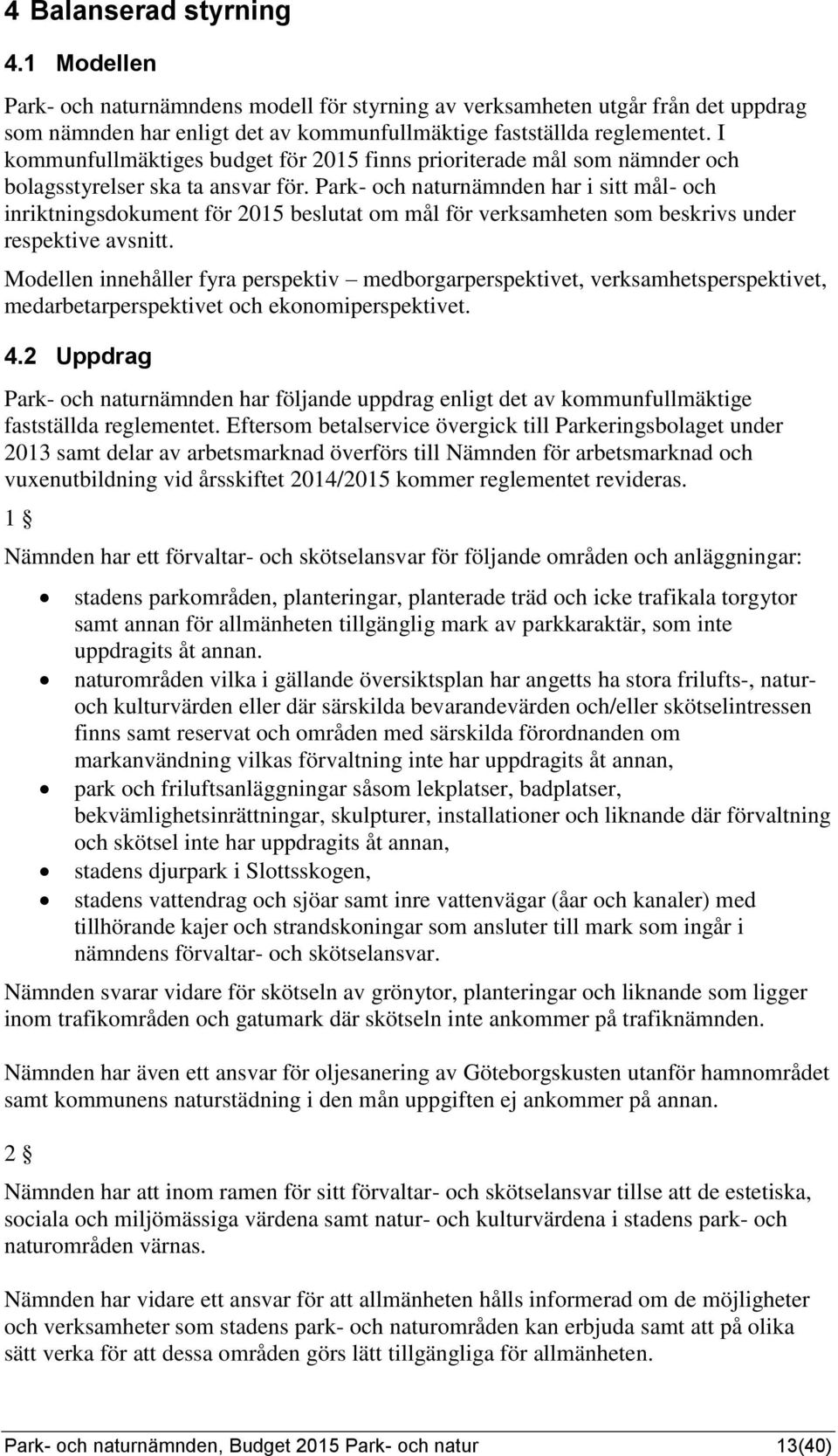 Park- och naturnämnden har i sitt mål- och inriktningsdokument för 2015 beslutat om mål för verksamheten som beskrivs under respektive avsnitt.