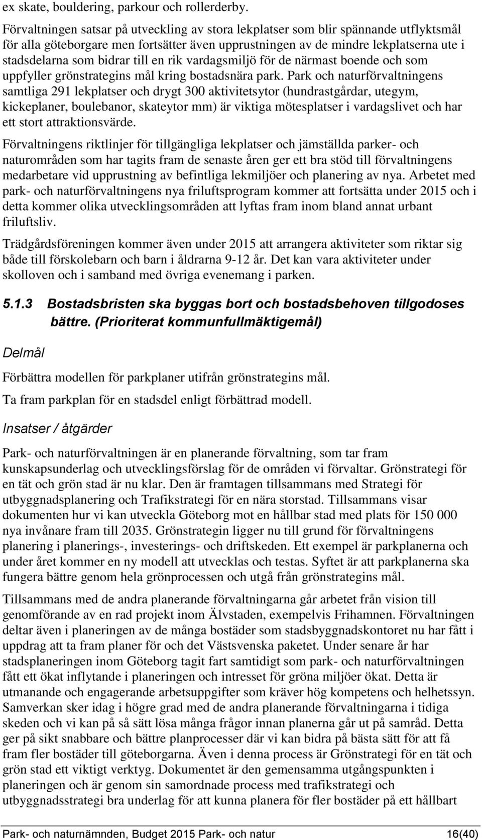 till en rik vardagsmiljö för de närmast boende och som uppfyller grönstrategins mål kring bostadsnära park.