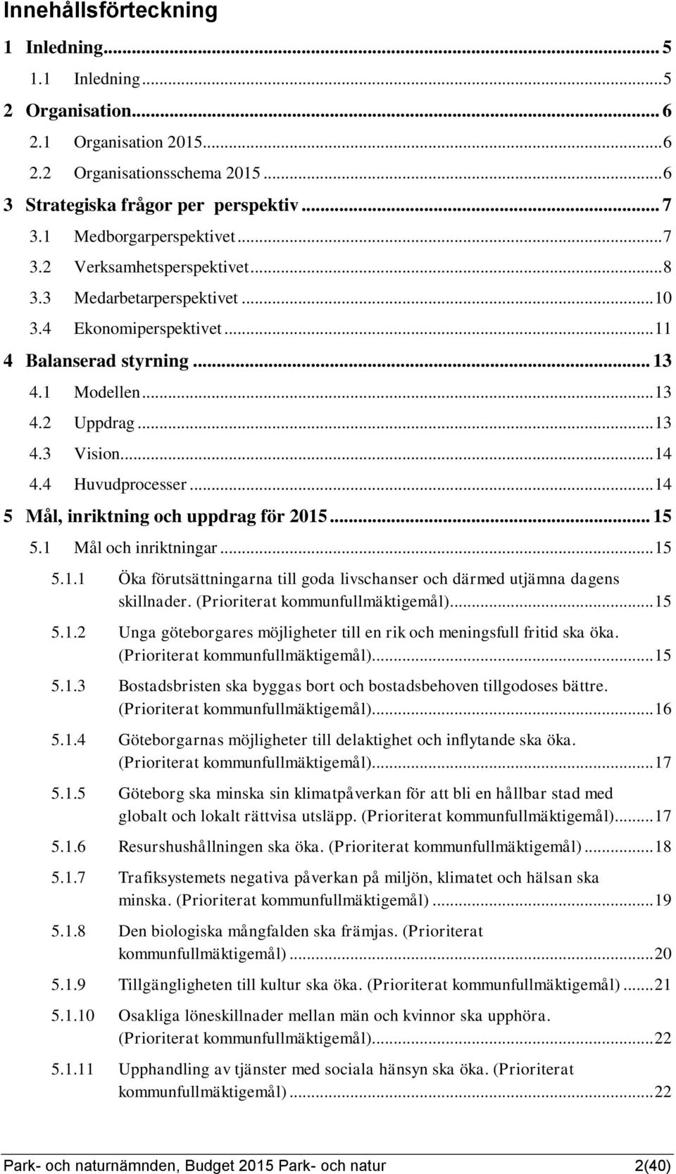 .. 14 4.4 Huvudprocesser... 14 5 Mål, inriktning och uppdrag för 2015... 15 5.1 Mål och inriktningar... 15 5.1.1 Öka förutsättningarna till goda livschanser och därmed utjämna dagens skillnader.