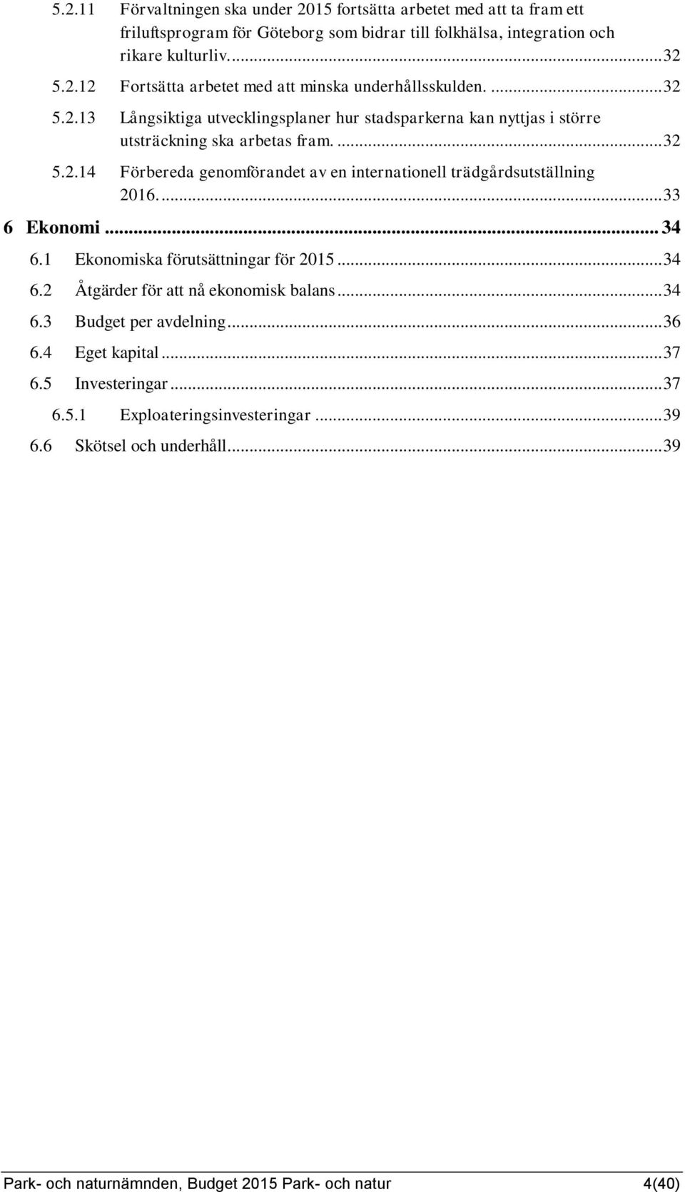 ... 33 6 Ekonomi... 34 6.1 Ekonomiska förutsättningar för 2015... 34 6.2 Åtgärder för att nå ekonomisk balans... 34 6.3 Budget per avdelning... 36 6.4 Eget kapital... 37 6.