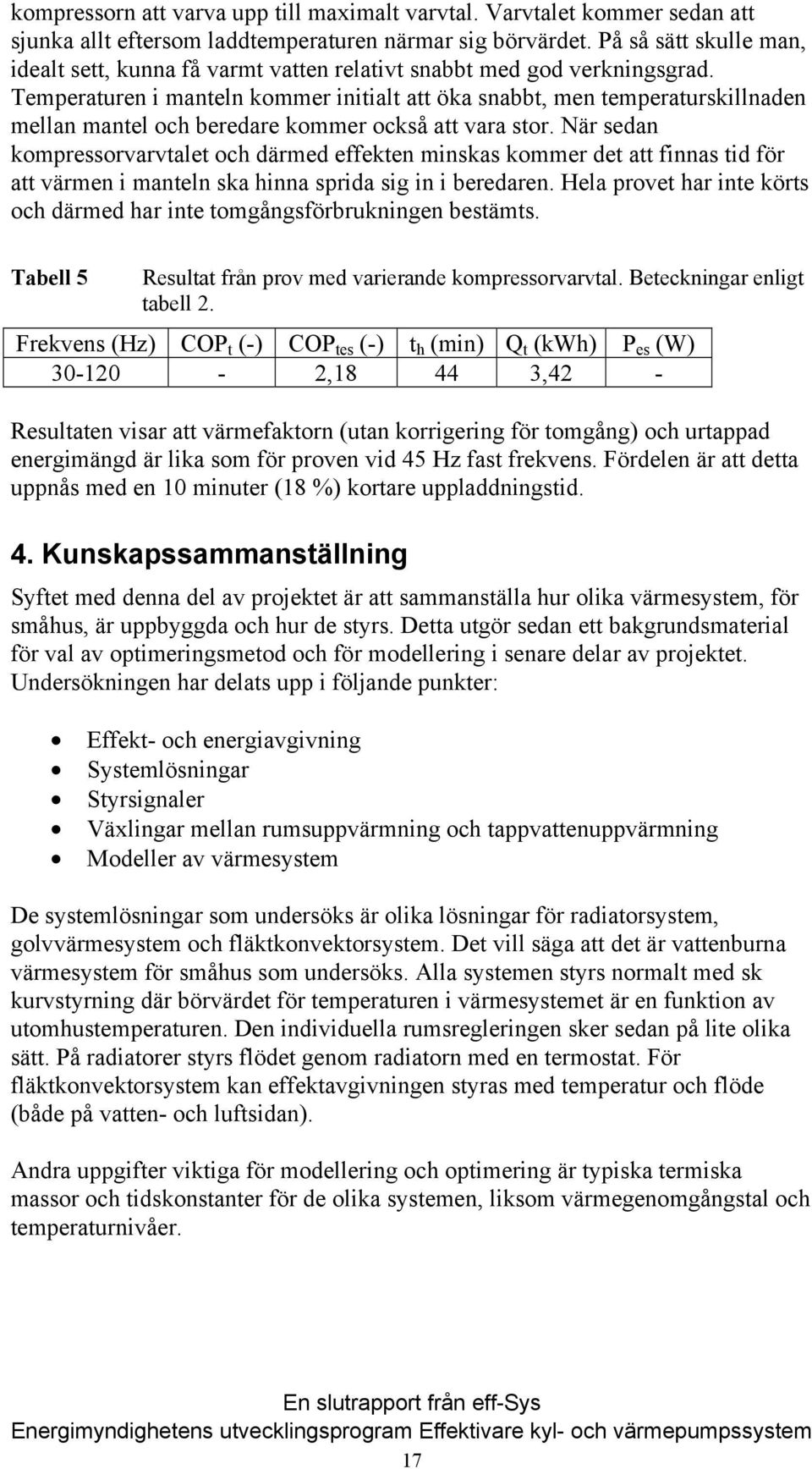 Temperaturen i manteln kommer initialt att öka snabbt, men temperaturskillnaden mellan mantel och beredare kommer också att vara stor.