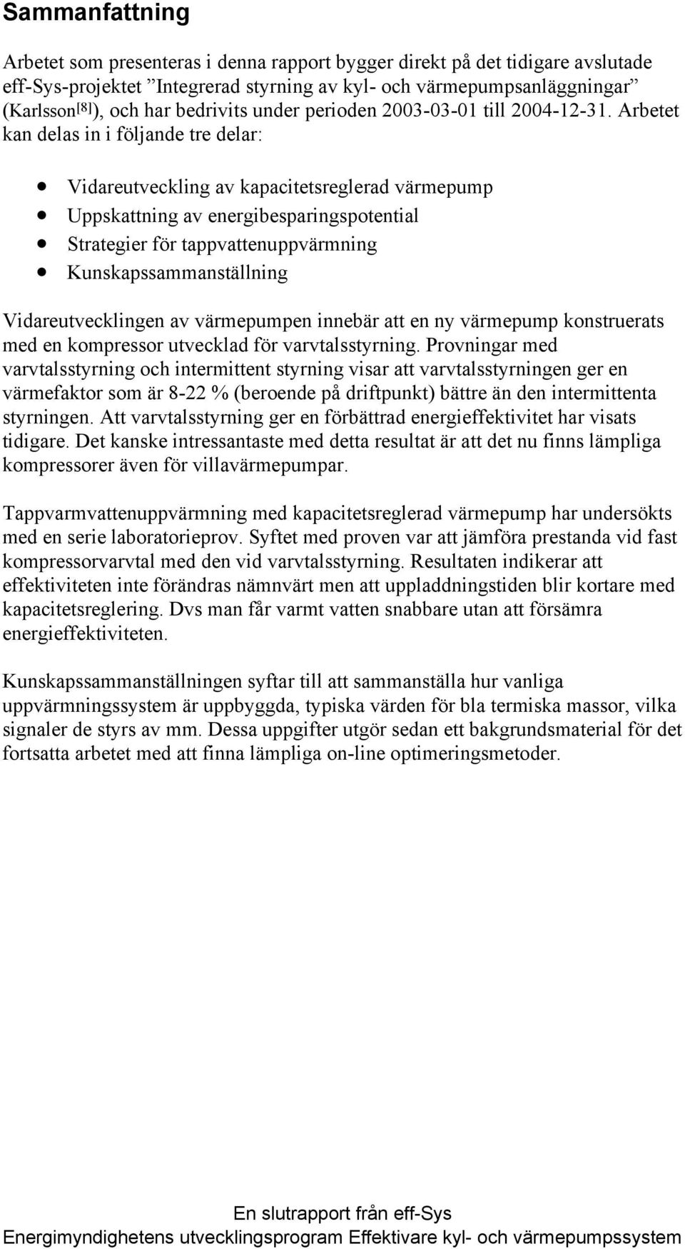 Arbetet kan delas in i följande tre delar: Vidareutveckling av kapacitetsreglerad värmepump Uppskattning av energibesparingspotential Strategier för tappvattenuppvärmning Kunskapssammanställning