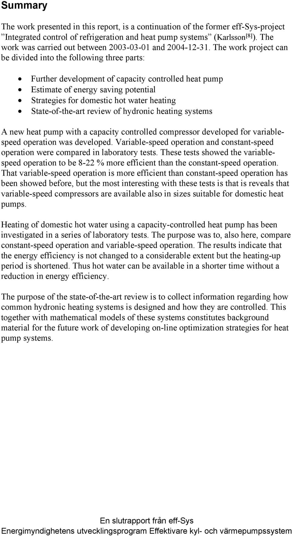 The work project can be divided into the following three parts: Further development of capacity controlled heat pump Estimate of energy saving potential Strategies for domestic hot water heating