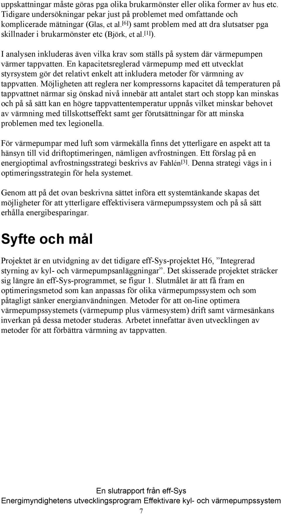 En kapacitetsreglerad värmepump med ett utvecklat styrsystem gör det relativt enkelt att inkludera metoder för värmning av tappvatten.