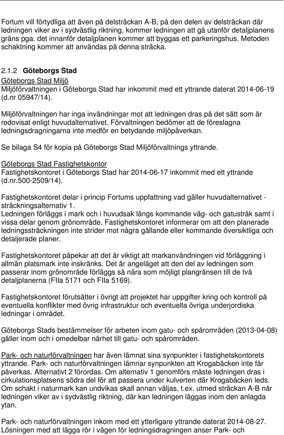 2 Göteborgs Stad Göteborgs Stad Miljö Miljöförvaltningen i Göteborgs Stad har inkommit med ett yttrande daterat 2014-06-19 (d.nr 05947/14).