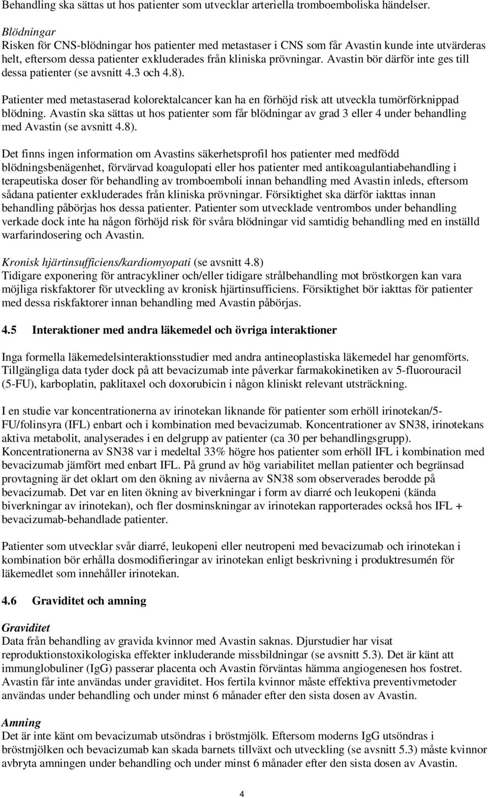 Avastin bör därför inte ges till dessa patienter (se avsnitt 4.3 och 4.8). Patienter med metastaserad kolorektalcancer kan ha en förhöjd risk att utveckla tumörförknippad blödning.