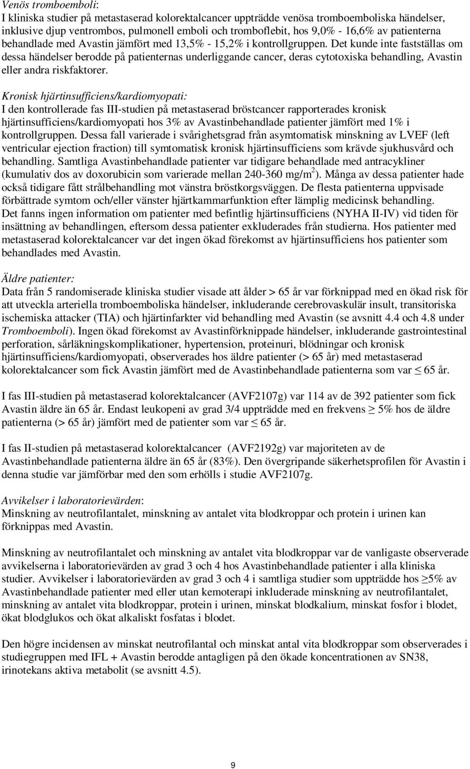 Det kunde inte fastställas om dessa händelser berodde på patienternas underliggande cancer, deras cytotoxiska behandling, Avastin eller andra riskfaktorer.