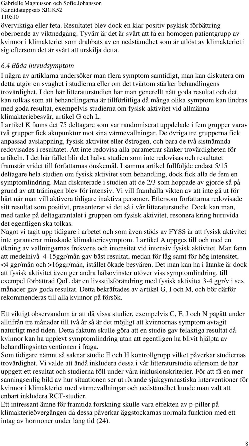 4 Båda huvudsymptom I några av artiklarna undersöker man flera symptom samtidigt, man kan diskutera om detta utgör en svaghet i studierna eller om det tvärtom stärker behandlingens trovärdighet.