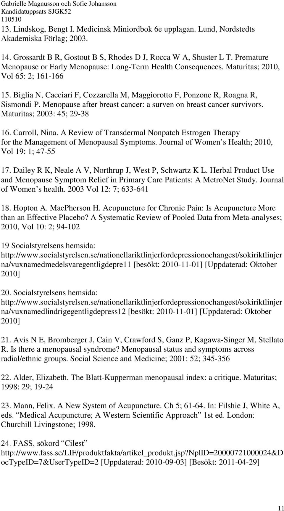 Menopause after breast cancer: a surven on breast cancer survivors. Maturitas; 2003: 45; 29-38 16. Carroll, Nina.