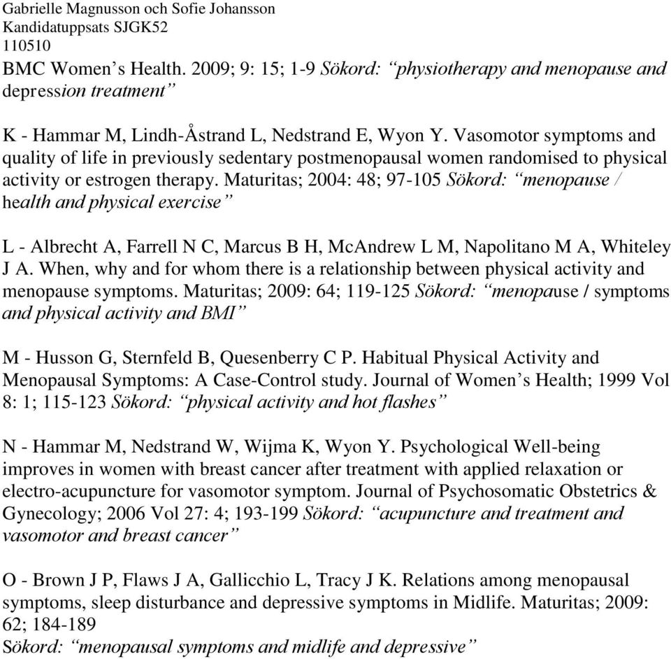 Maturitas; 2004: 48; 97-105 Sökord: menopause / health and physical exercise L - Albrecht A, Farrell N C, Marcus B H, McAndrew L M, Napolitano M A, Whiteley J A.