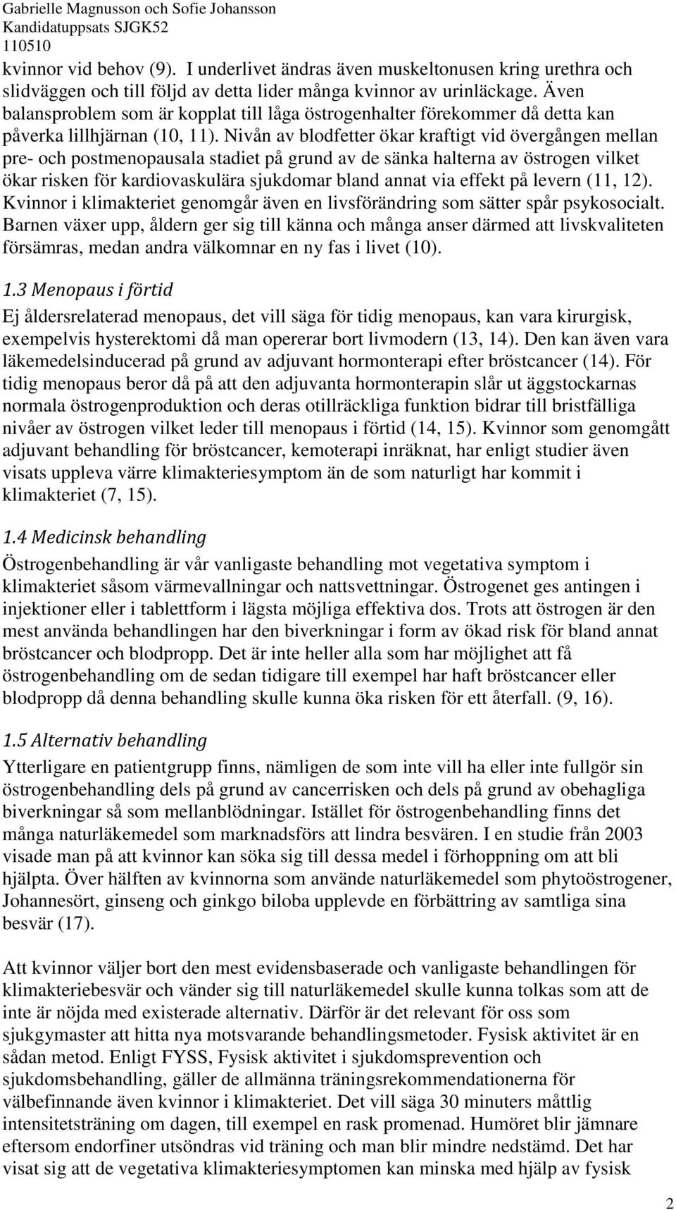 Nivån av blodfetter ökar kraftigt vid övergången mellan pre- och postmenopausala stadiet på grund av de sänka halterna av östrogen vilket ökar risken för kardiovaskulära sjukdomar bland annat via