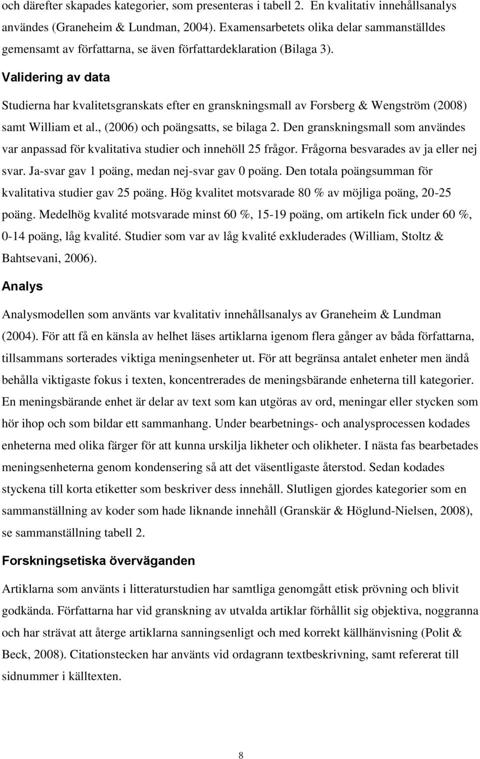 Validering av data Studierna har kvalitetsgranskats efter en granskningsmall av Forsberg & Wengström (2008) samt William et al., (2006) och poängsatts, se bilaga 2.