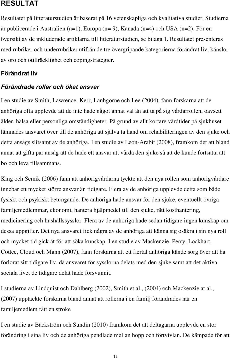 Resultatet presenteras med rubriker och underrubriker utifrån de tre övergripande kategorierna förändrat liv, känslor av oro och otillräcklighet och copingstrategier.