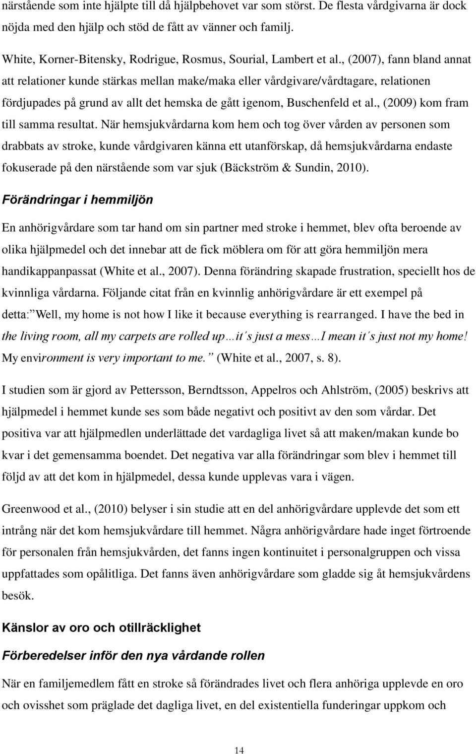 , (2007), fann bland annat att relationer kunde stärkas mellan make/maka eller vårdgivare/vårdtagare, relationen fördjupades på grund av allt det hemska de gått igenom, Buschenfeld et al.