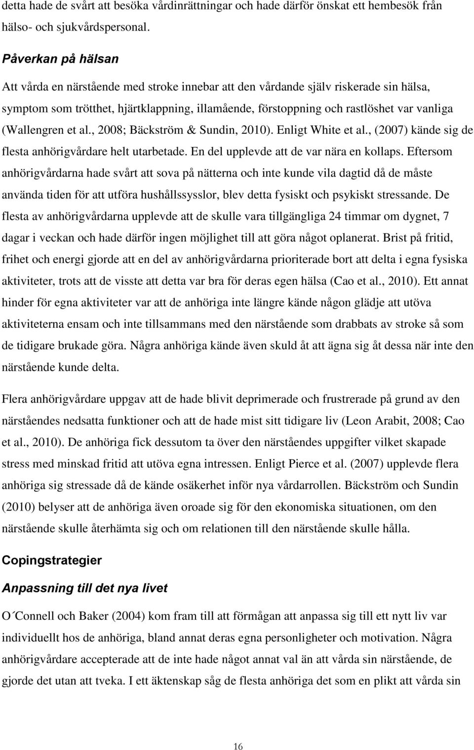 (Wallengren et al., 2008; Bäckström & Sundin, 2010). Enligt White et al., (2007) kände sig de flesta anhörigvårdare helt utarbetade. En del upplevde att de var nära en kollaps.