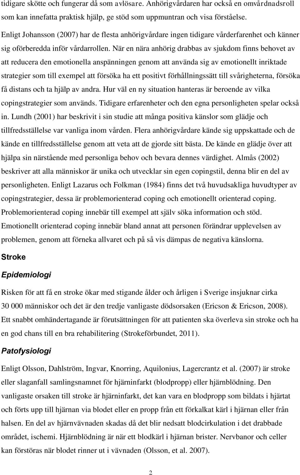 När en nära anhörig drabbas av sjukdom finns behovet av att reducera den emotionella anspänningen genom att använda sig av emotionellt inriktade strategier som till exempel att försöka ha ett